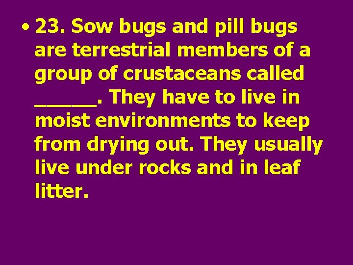  • 23. Sow bugs and pill bugs are terrestrial members of a group