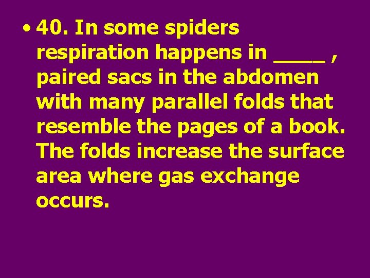  • 40. In some spiders respiration happens in ____ , paired sacs in