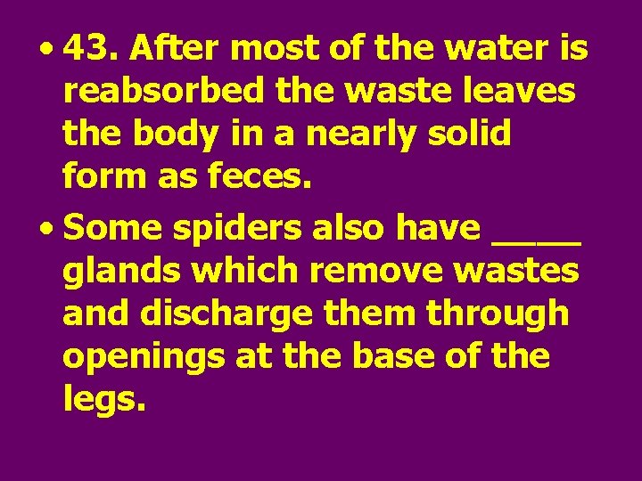  • 43. After most of the water is reabsorbed the waste leaves the