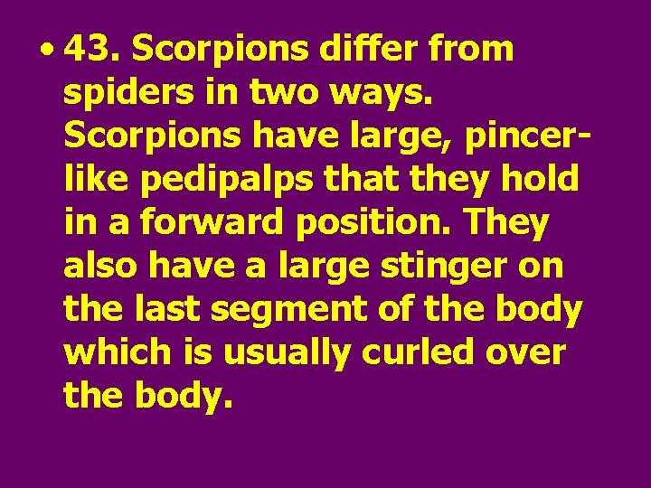  • 43. Scorpions differ from spiders in two ways. Scorpions have large, pincerlike