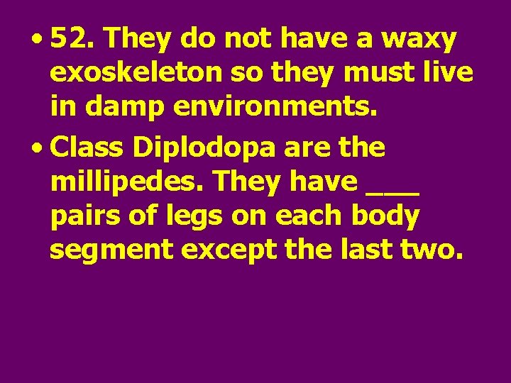  • 52. They do not have a waxy exoskeleton so they must live