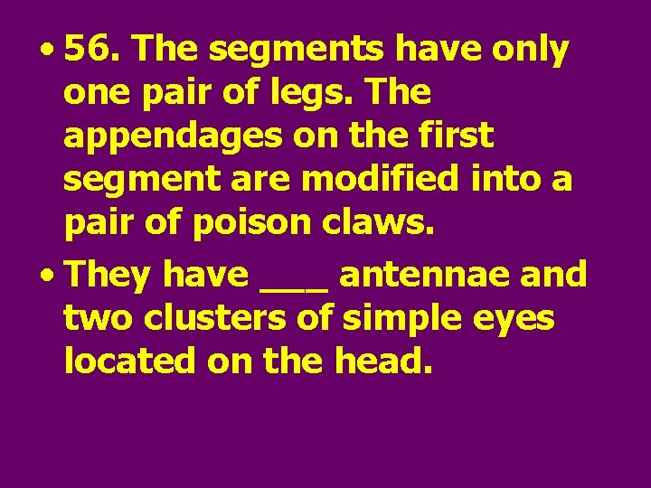  • 56. The segments have only one pair of legs. The appendages on