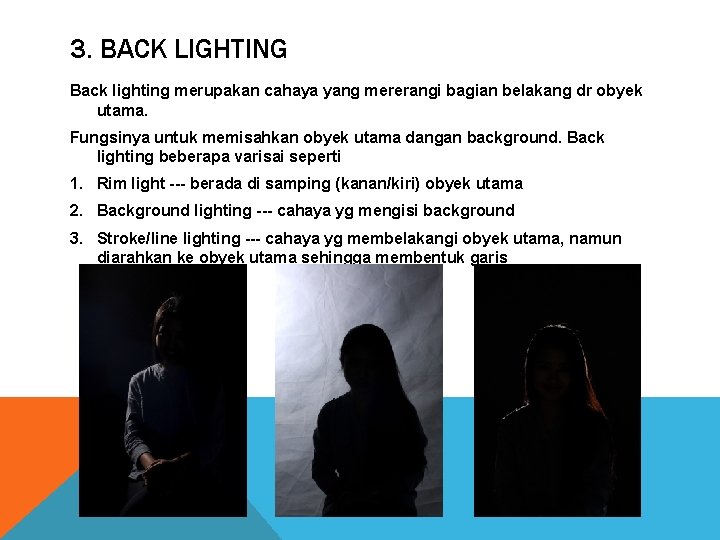 3. BACK LIGHTING Back lighting merupakan cahaya yang mererangi bagian belakang dr obyek utama.
