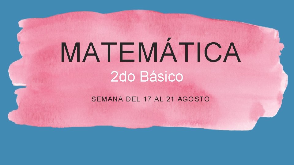 MATEMÁTICA 2 do Básico SEMANA DEL 17 AL 21 AGOSTO 
