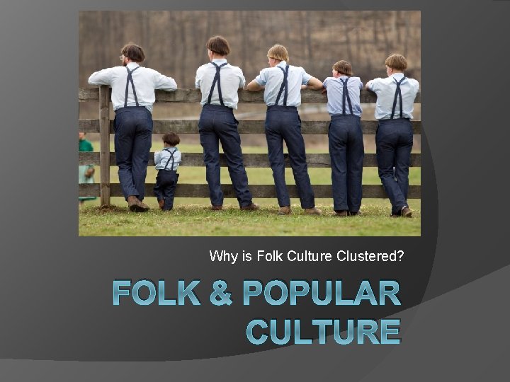 Why is Folk Culture Clustered? FOLK & POPULAR CULTURE 