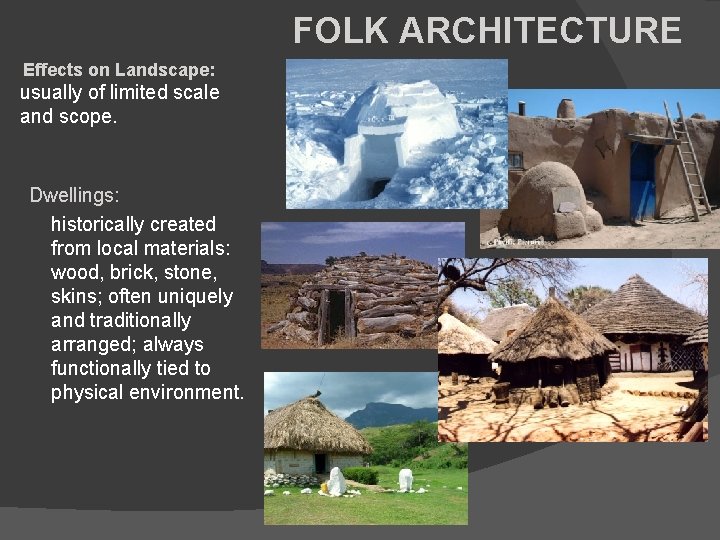 FOLK ARCHITECTURE Effects on Landscape: usually of limited scale and scope. Dwellings: historically created