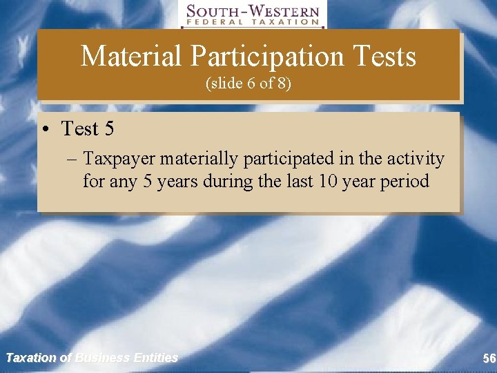 Material Participation Tests (slide 6 of 8) • Test 5 – Taxpayer materially participated