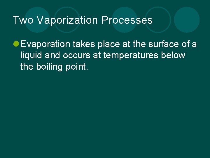 Two Vaporization Processes l Evaporation takes place at the surface of a liquid and