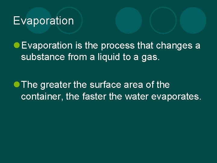 Evaporation l Evaporation is the process that changes a substance from a liquid to