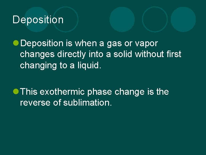 Deposition l Deposition is when a gas or vapor changes directly into a solid