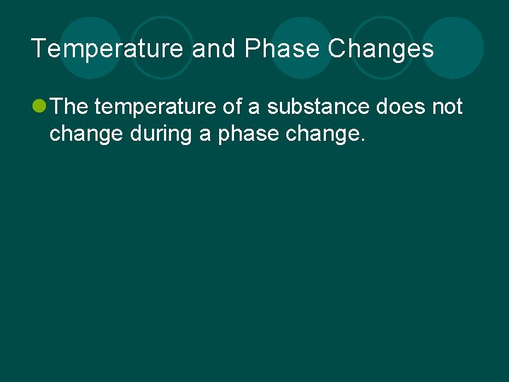 Temperature and Phase Changes l The temperature of a substance does not change during