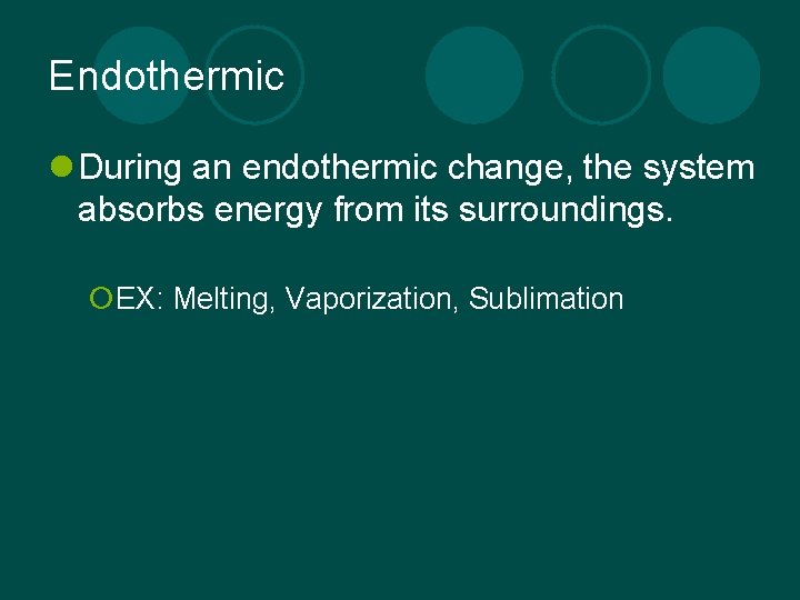 Endothermic l During an endothermic change, the system absorbs energy from its surroundings. ¡EX: