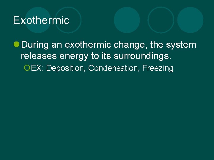 Exothermic l During an exothermic change, the system releases energy to its surroundings. ¡EX: