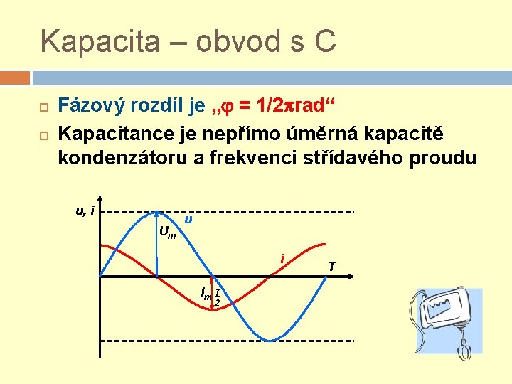 Kapacita – obvod s C Fázový rozdíl je „ = 1/2 rad“ Kapacitance je