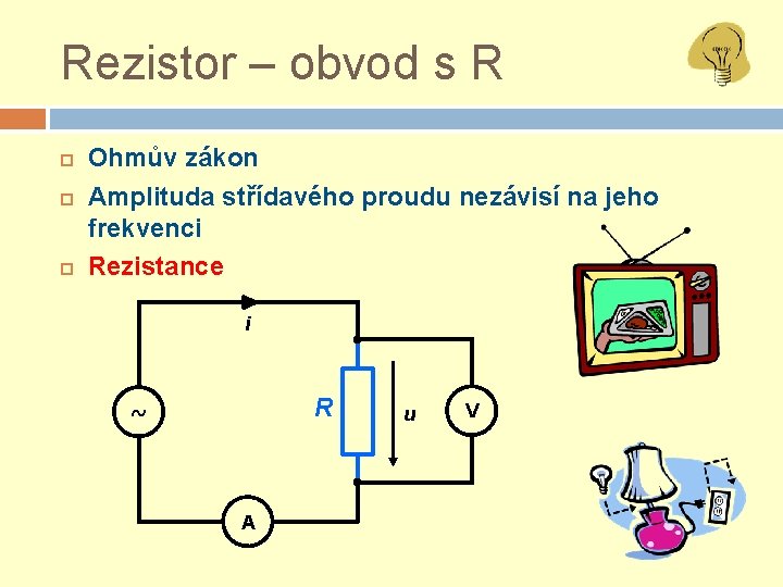 Rezistor – obvod s R Ohmův zákon Amplituda střídavého proudu nezávisí na jeho frekvenci