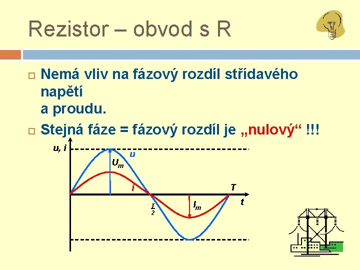 Rezistor – obvod s R Nemá vliv na fázový rozdíl střídavého napětí a proudu.