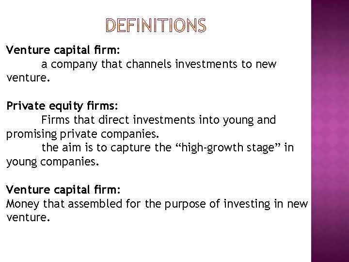 Venture capital firm: a company that channels investments to new venture. Private equity firms: