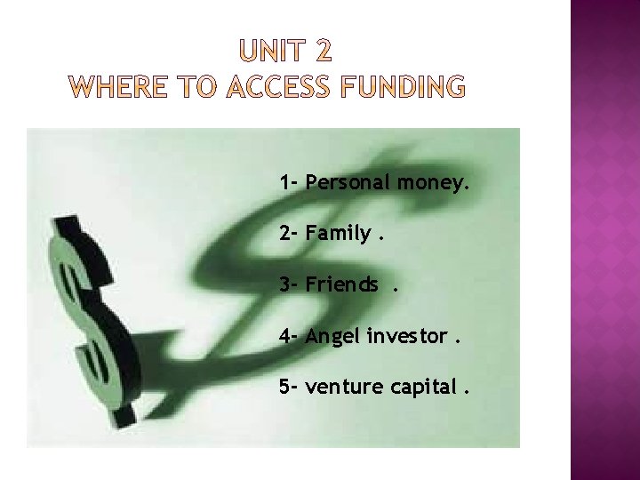 1 - Personal money. 2 - Family. 3 - Friends. 4 - Angel investor.