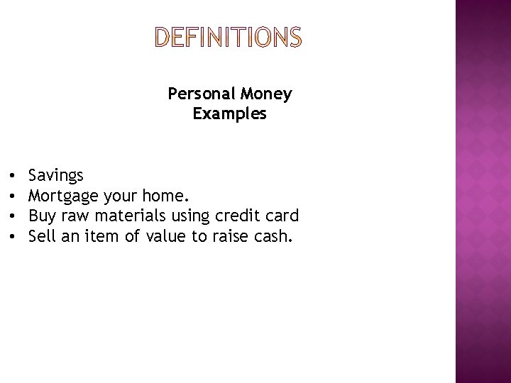 Personal Money Examples • • Savings Mortgage your home. Buy raw materials using credit