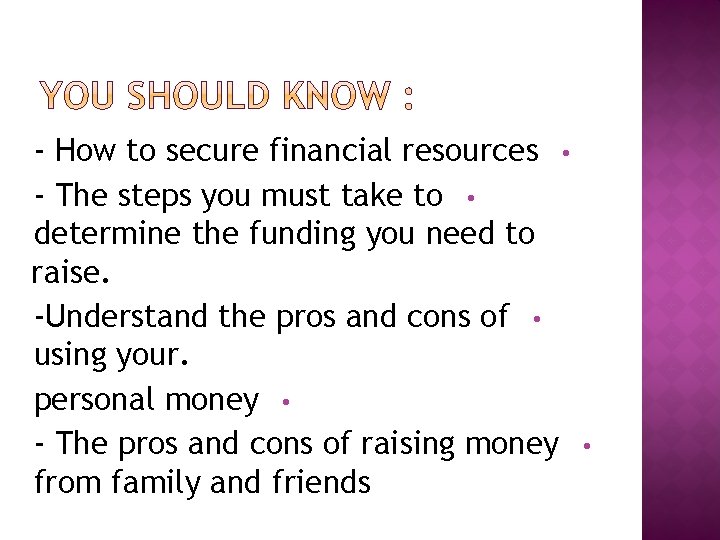 - How to secure financial resources • - The steps you must take to