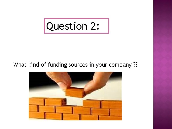 Question 2: What kind of funding sources in your company ? ? 