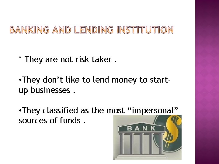 * They are not risk taker. • They don’t like to lend money to