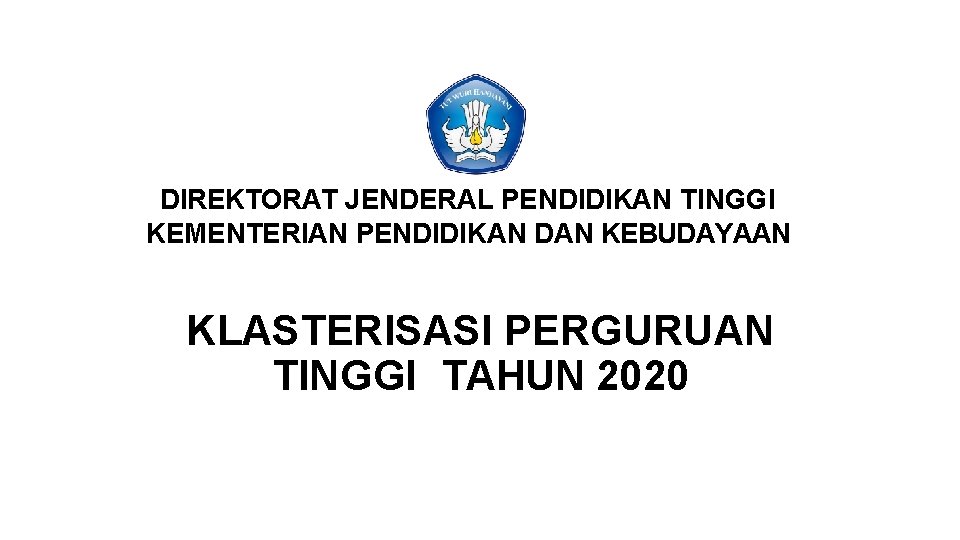 DIREKTORAT JENDERAL PENDIDIKAN TINGGI KEMENTERIAN PENDIDIKAN DAN KEBUDAYAAN KLASTERISASI PERGURUAN TINGGI TAHUN 2020 