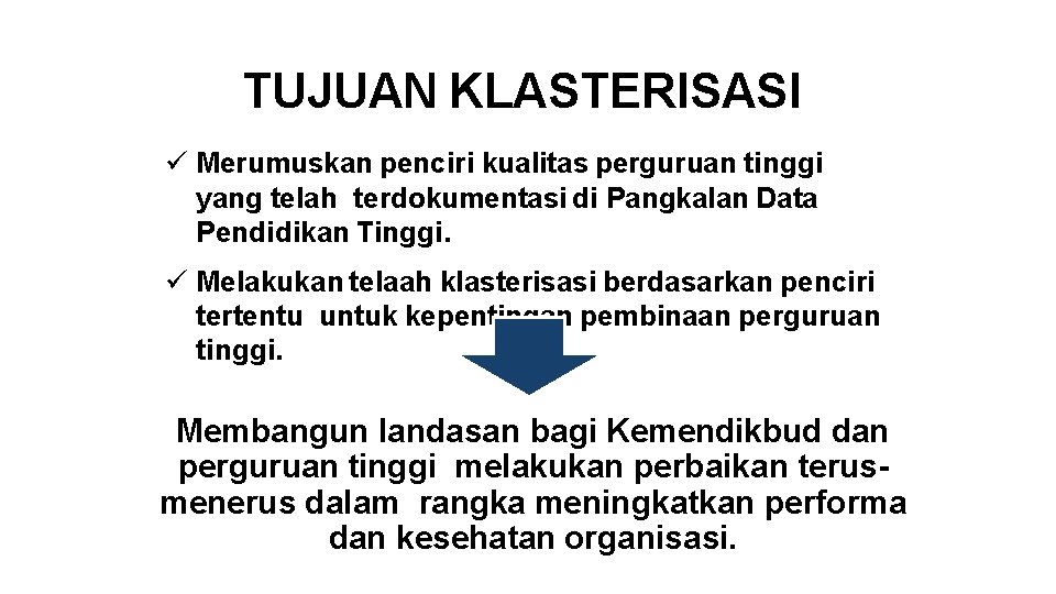 TUJUAN KLASTERISASI Merumuskan penciri kualitas perguruan tinggi yang telah terdokumentasi di Pangkalan Data Pendidikan