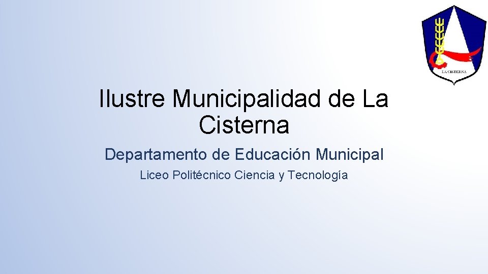 Ilustre Municipalidad de La Cisterna Departamento de Educación Municipal Liceo Politécnico Ciencia y Tecnología