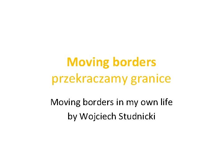 Moving borders przekraczamy granice Moving borders in my own life by Wojciech Studnicki 