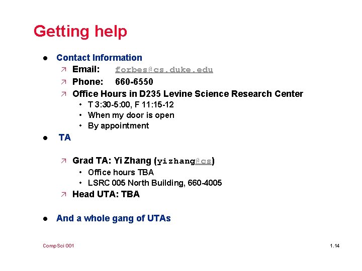 Getting help l Contact Information ä Email: forbes@cs. duke. edu ä Phone: 660 -6550