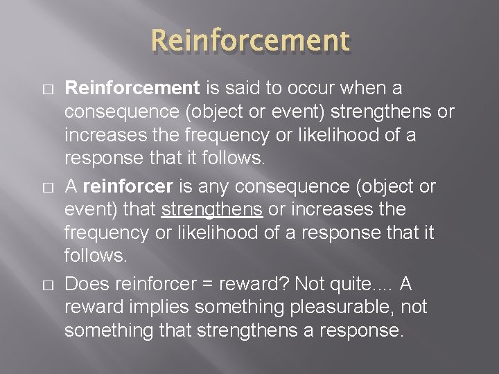 Reinforcement � � � Reinforcement is said to occur when a consequence (object or