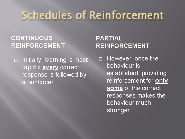 Schedules of Reinforcement CONTINUOUS REINFORCEMENT � Initially, learning is most rapid if every correct