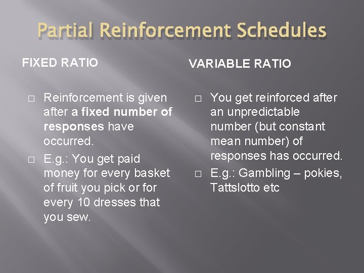 Partial Reinforcement Schedules FIXED RATIO � � Reinforcement is given after a fixed number