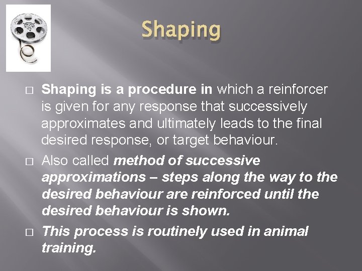 Shaping � � � Shaping is a procedure in which a reinforcer is given