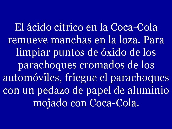 El ácido cítrico en la Coca-Cola remueve manchas en la loza. Para limpiar puntos