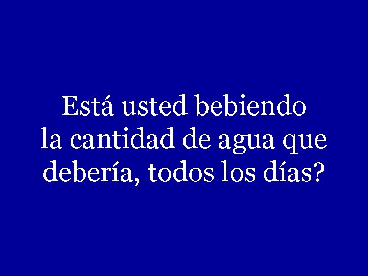 Está usted bebiendo la cantidad de agua que debería, todos los días? 