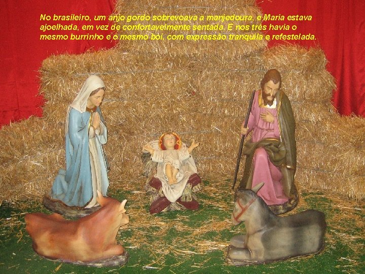 No brasileiro, um anjo gordo sobrevoava a manjedoura, e Maria estava ajoelhada, em vez