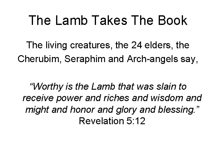 The Lamb Takes The Book The living creatures, the 24 elders, the Cherubim, Seraphim