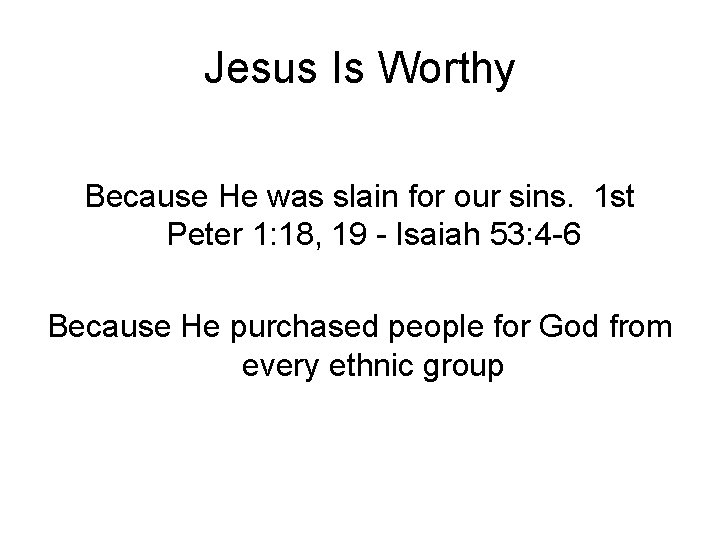 Jesus Is Worthy Because He was slain for our sins. 1 st Peter 1: