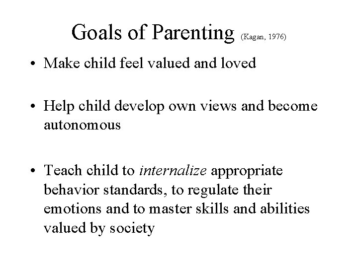 Goals of Parenting (Kagan, 1976) • Make child feel valued and loved • Help