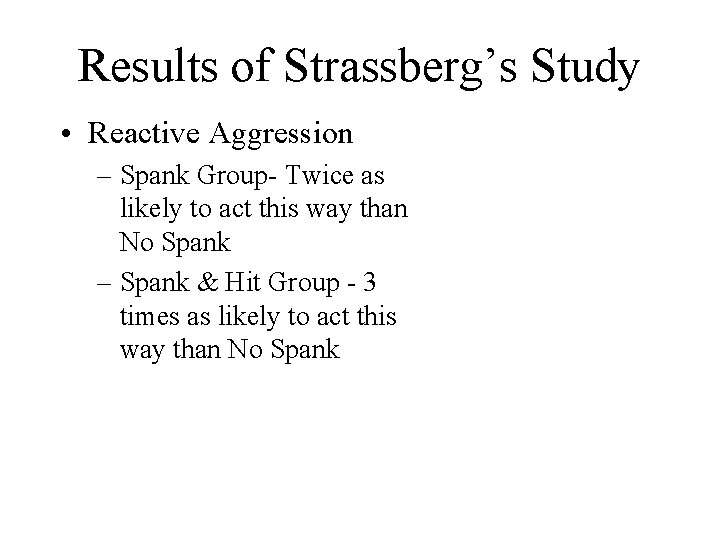 Results of Strassberg’s Study • Reactive Aggression – Spank Group- Twice as likely to