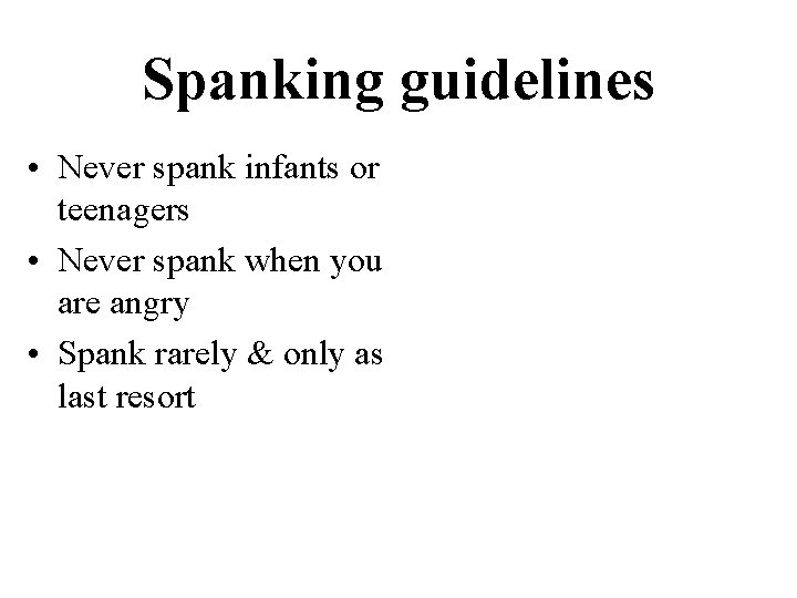Spanking guidelines • Never spank infants or teenagers • Never spank when you are