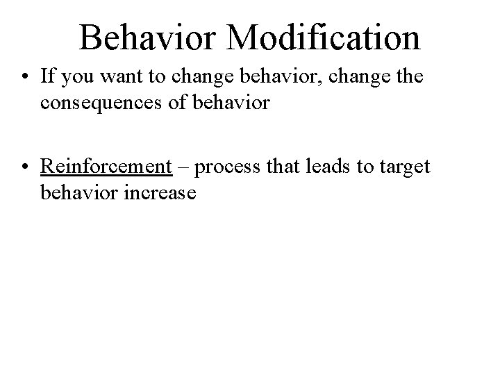 Behavior Modification • If you want to change behavior, change the consequences of behavior