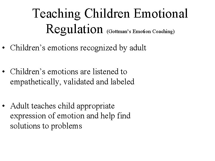 Teaching Children Emotional Regulation (Gottman’s Emotion Coaching) • Children’s emotions recognized by adult •