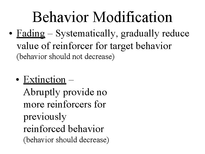 Behavior Modification • Fading – Systematically, gradually reduce value of reinforcer for target behavior