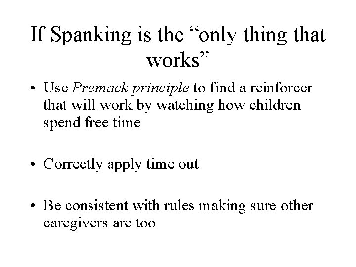 If Spanking is the “only thing that works” • Use Premack principle to find