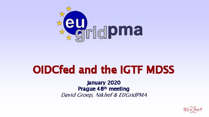 OIDCfed and the IGTF MDSS January 2020 Prague 48 th meeting David Groep, Nikhef