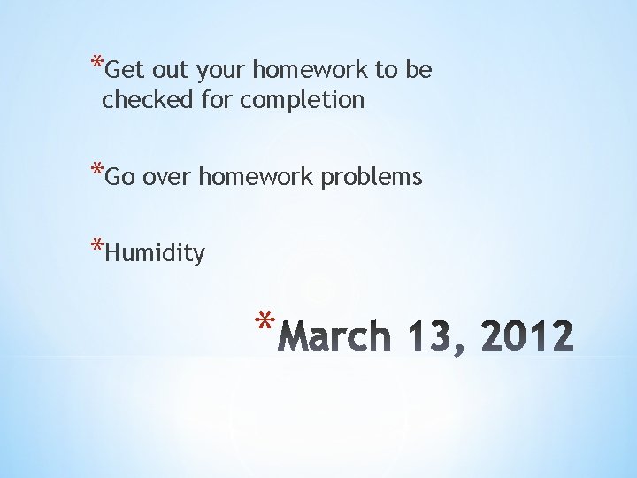 *Get out your homework to be checked for completion *Go over homework problems *Humidity