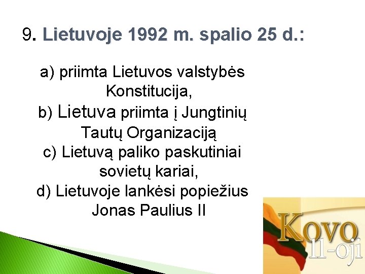 9. Lietuvoje 1992 m. spalio 25 d. : a) priimta Lietuvos valstybės Konstitucija, b)